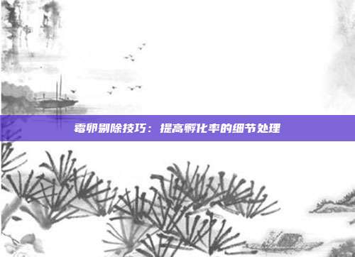 霉卵剔除技巧:提高孵化率的细节处理